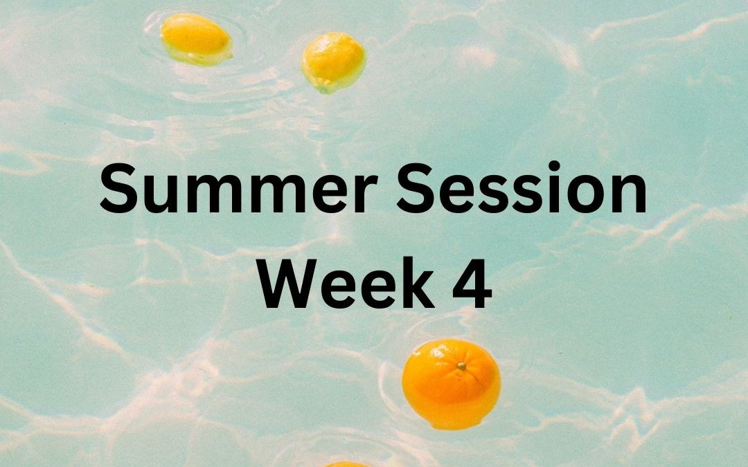 Summer Session Week 4; Monday, July 15th – Sunday, July 21st